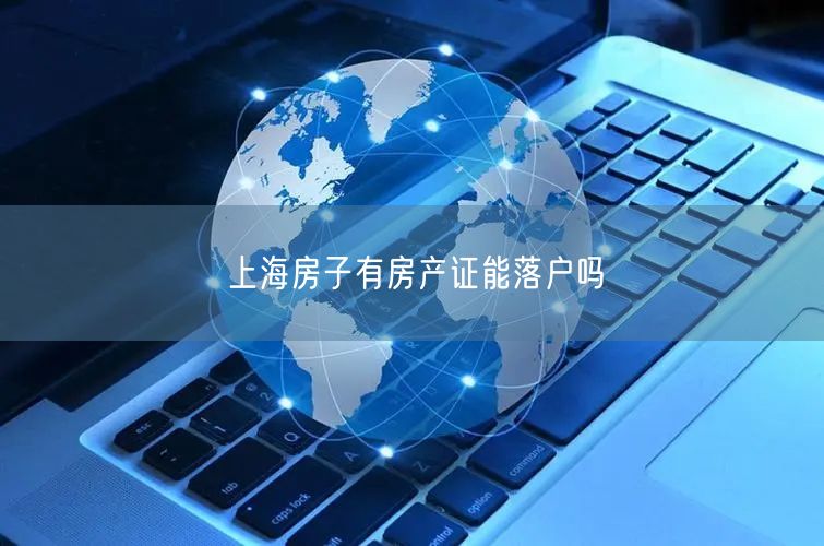 上海房子有房产证能落户吗