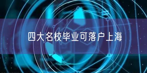 四大名校毕业可落户上海