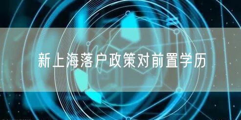 新上海落户政策对前置学历