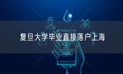 复旦大学毕业直接落户上海