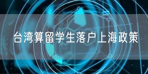 台湾算留学生落户上海政策