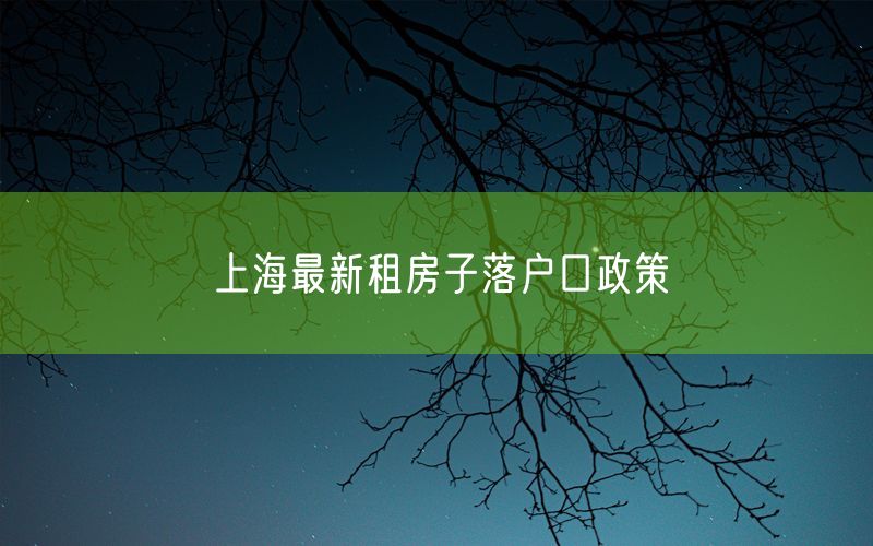 上海最新租房子落户口政策