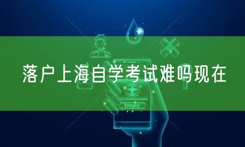 落户上海自学考试难吗现在