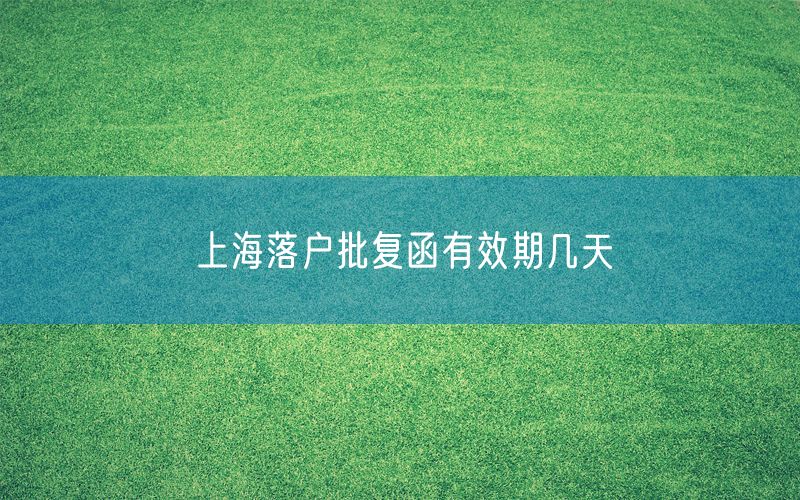 上海落户批复函有效期几天