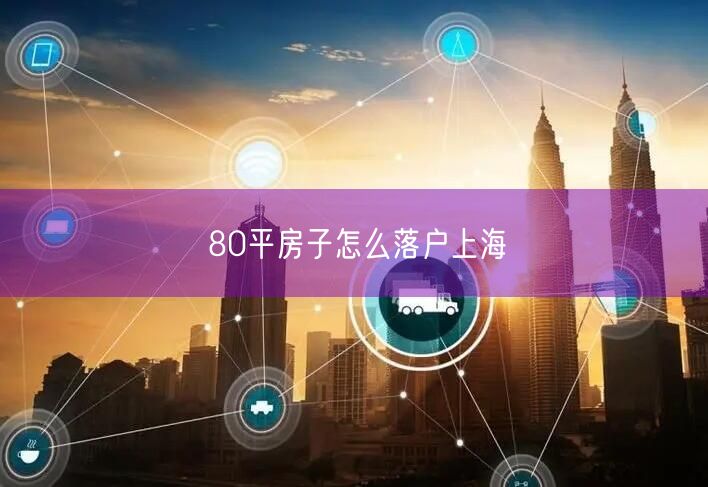 80平房子怎么落户上海