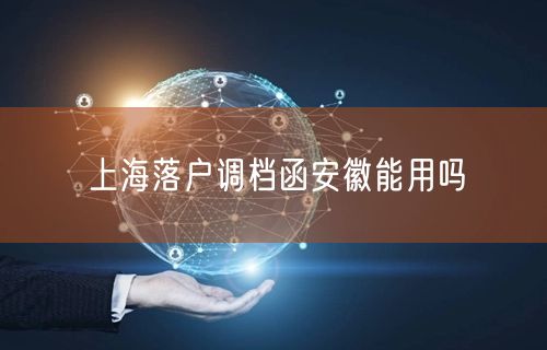 上海落户调档函安徽能用吗