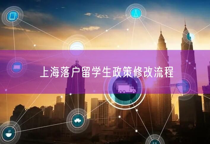 上海落户留学生政策修改流程
