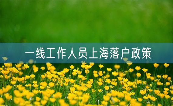一线工作人员上海落户政策