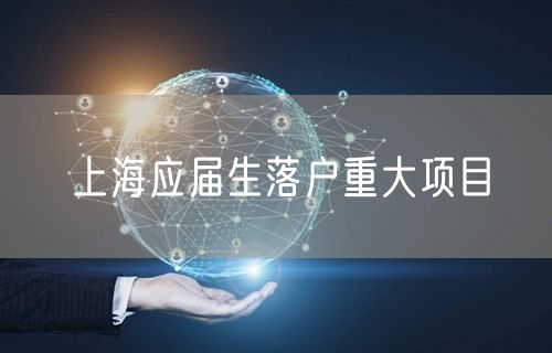 上海应届生落户重大项目