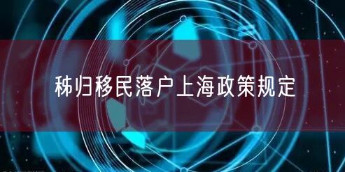 秭归移民落户上海政策规定
