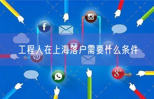 工程人在上海落户需要什么条件