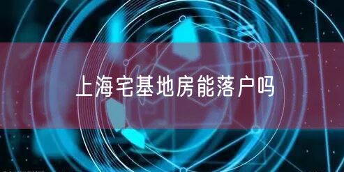 上海宅基地房能落户吗