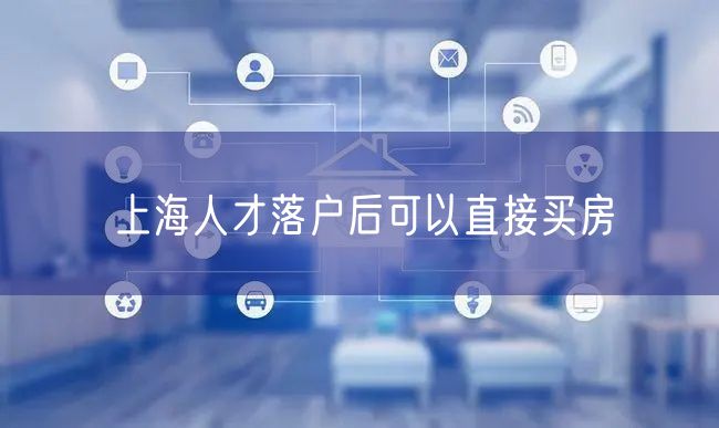上海人才落户后可以直接买房