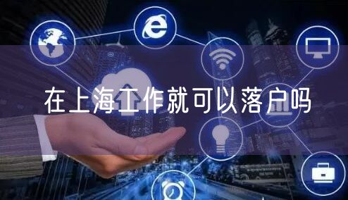 在上海工作就可以落户吗