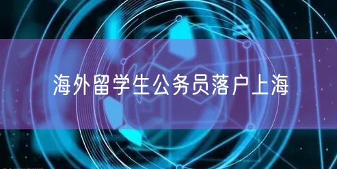 海外留学生公务员落户上海