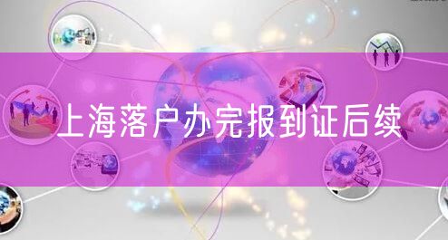 上海落户办完报到证后续