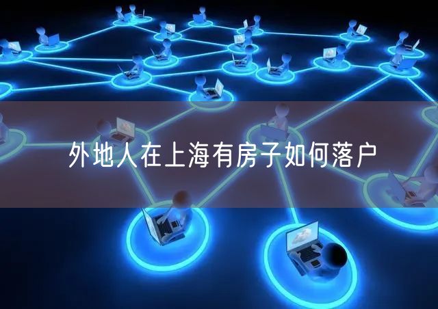 外地人在上海有房子如何落户