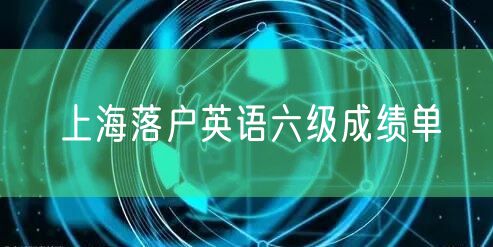 上海落户英语六级成绩单