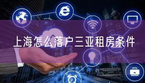 上海怎么落户三亚租房条件