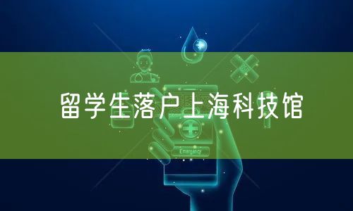 留学生落户上海科技馆
