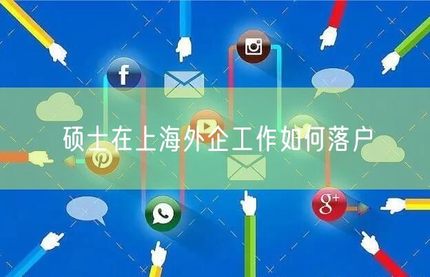 硕士在上海外企工作如何落户