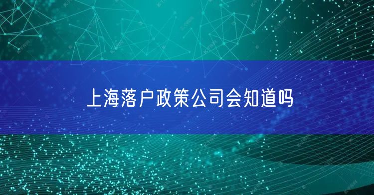 上海落户政策公司会知道吗