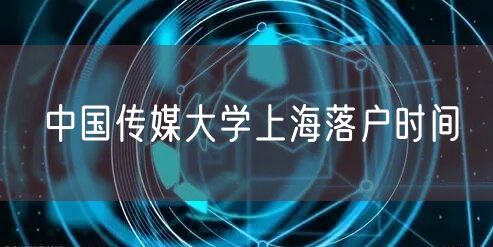 中国传媒大学上海落户时间