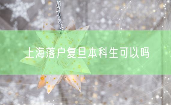 上海落户复旦本科生可以吗