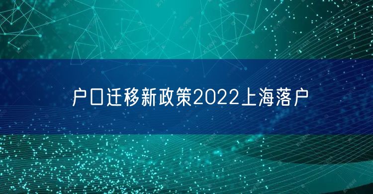 户口迁移新政策2022上海落户