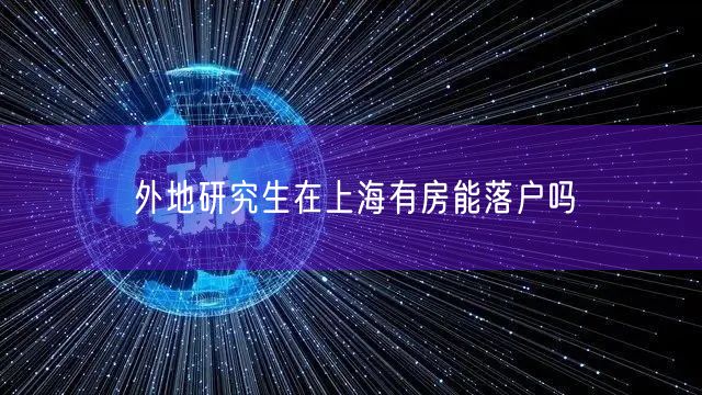 外地研究生在上海有房能落户吗