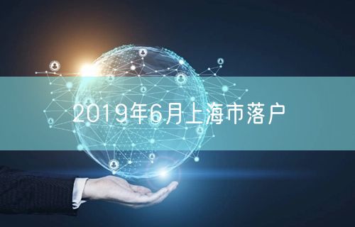 2019年6月上海市落户