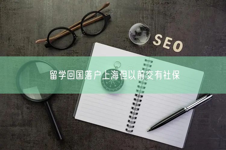 留学回国落户上海但以前交有社保