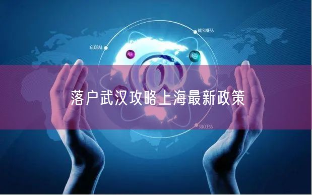 落户武汉攻略上海最新政策