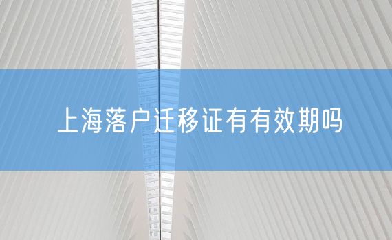 上海落户迁移证有有效期吗