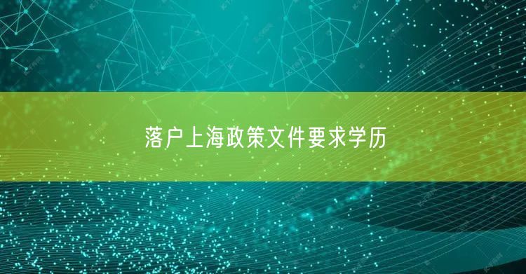 落户上海政策文件要求学历