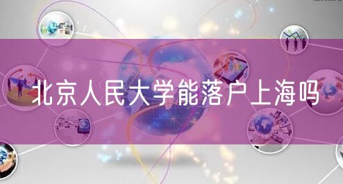 北京人民大学能落户上海吗