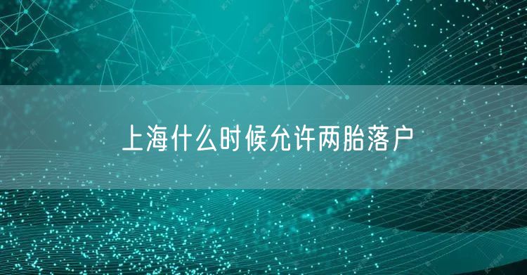 上海什么时候允许两胎落户