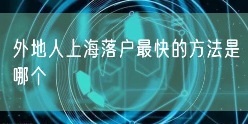 外地人上海落户最快的方法是哪个