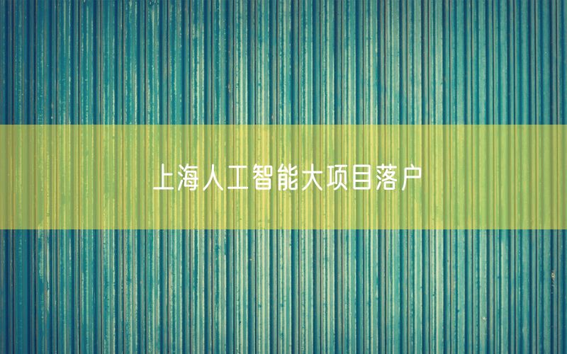 上海人工智能大项目落户