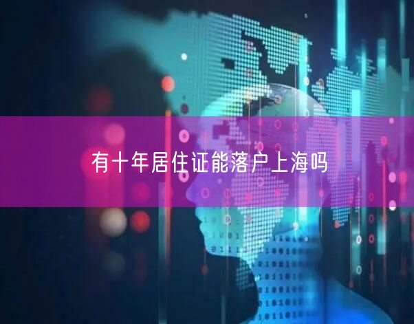 有十年居住证能落户上海吗