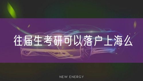 往届生考研可以落户上海么