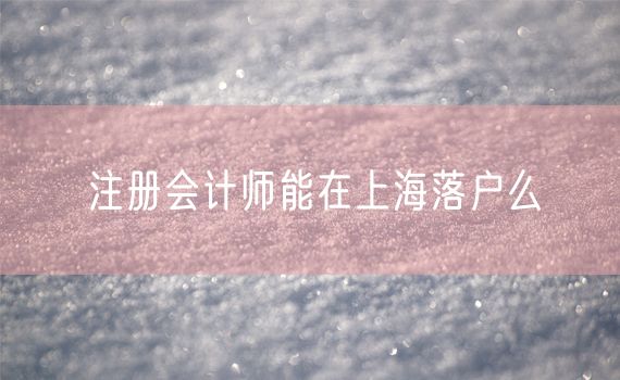 注册会计师能在上海落户么