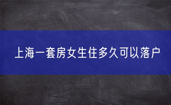 上海一套房女生住多久可以落户