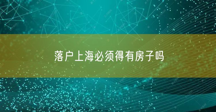 落户上海必须得有房子吗