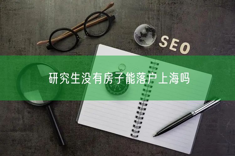 研究生没有房子能落户上海吗