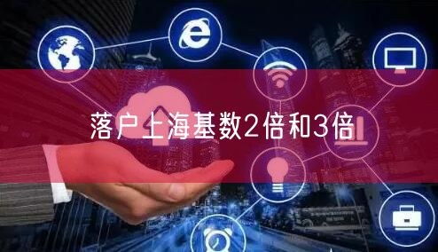 落户上海基数2倍和3倍