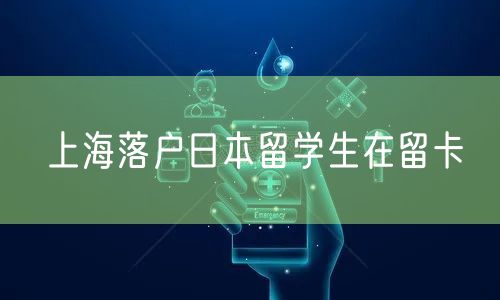 上海落户日本留学生在留卡