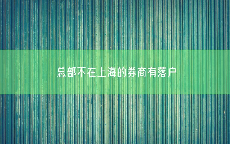 总部不在上海的券商有落户