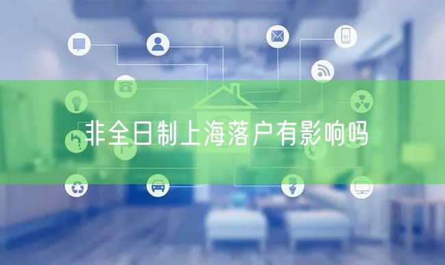非全日制上海落户有影响吗