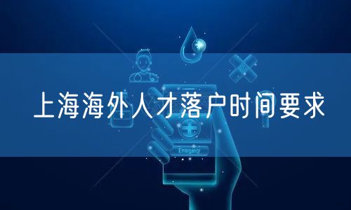 上海海外人才落户时间要求